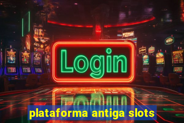 plataforma antiga slots