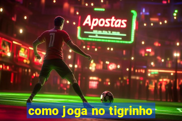 como joga no tigrinho