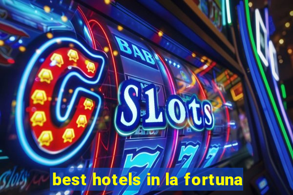 best hotels in la fortuna