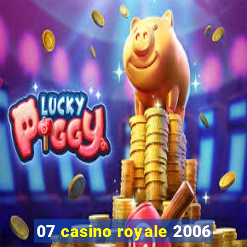 07 casino royale 2006