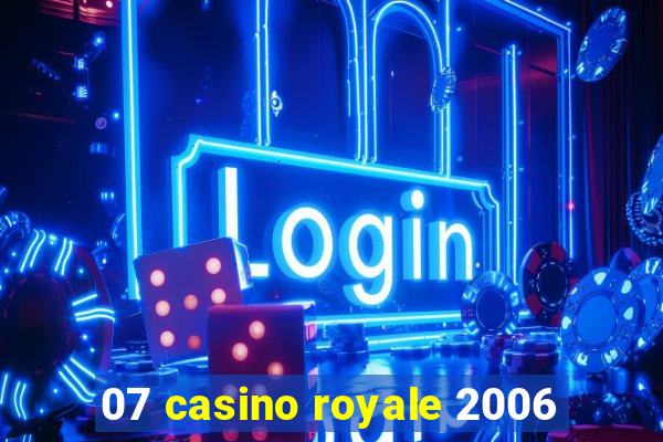 07 casino royale 2006