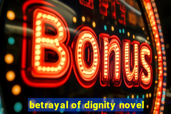 betrayal of dignity novel