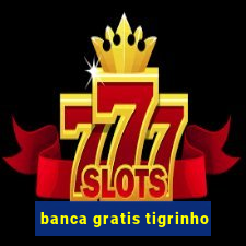 banca gratis tigrinho