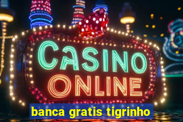 banca gratis tigrinho