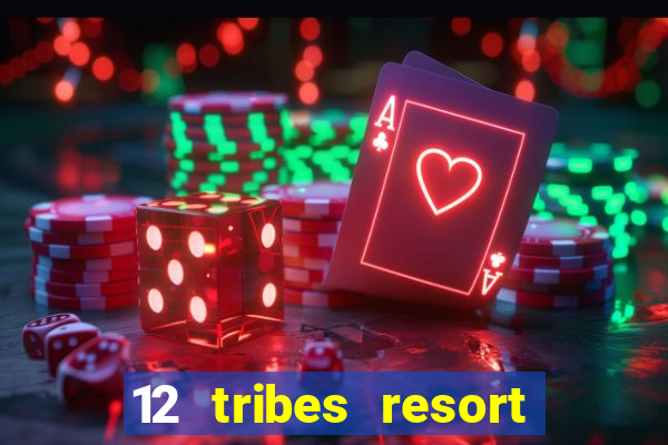 12 tribes resort casino rv park