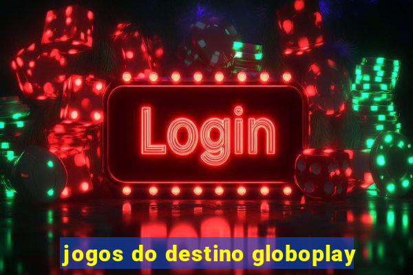 jogos do destino globoplay