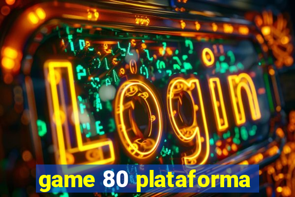 game 80 plataforma