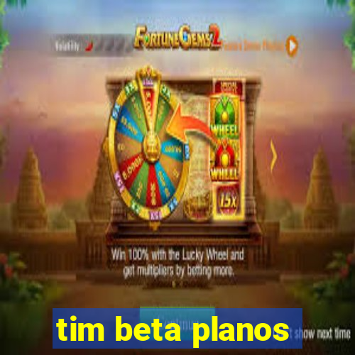 tim beta planos