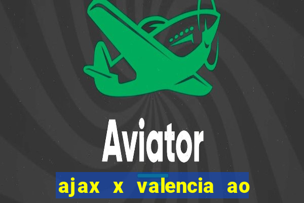 ajax x valencia ao vivo futemax