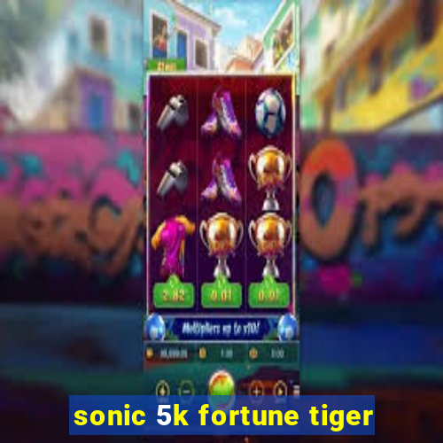 sonic 5k fortune tiger