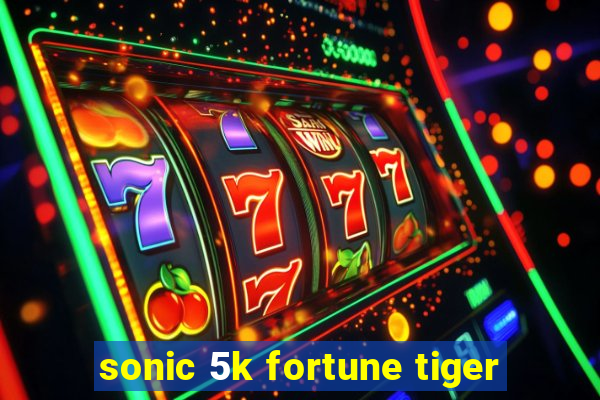 sonic 5k fortune tiger