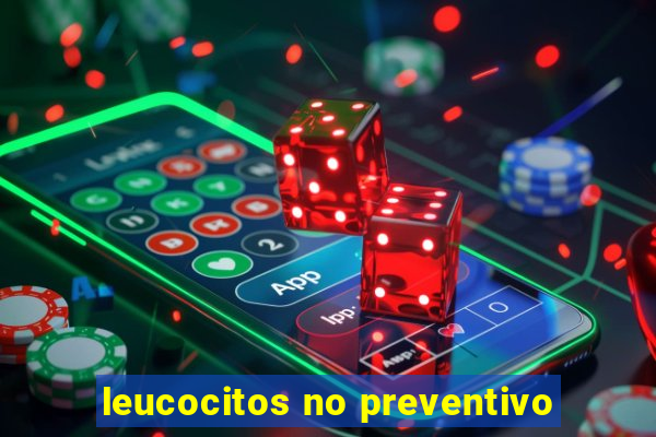 leucocitos no preventivo