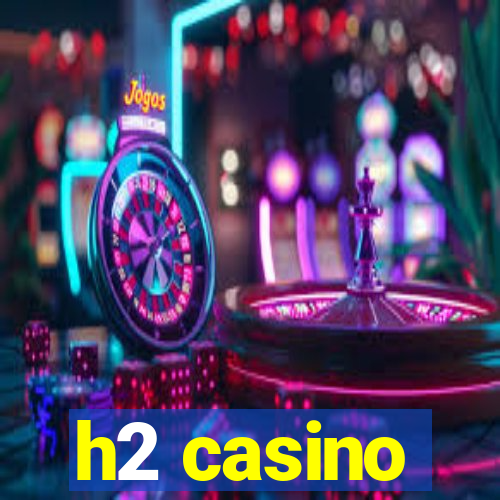 h2 casino