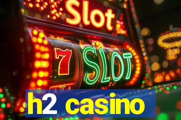 h2 casino