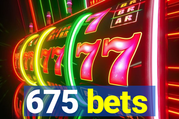 675 bets