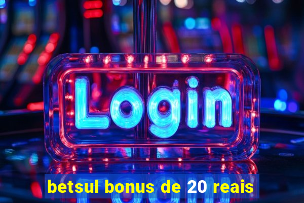 betsul bonus de 20 reais