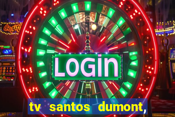 tv santos dumont, 431, centro