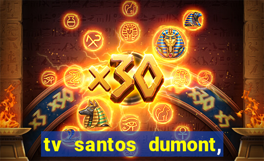 tv santos dumont, 431, centro