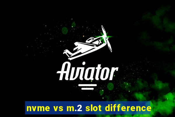 nvme vs m.2 slot difference