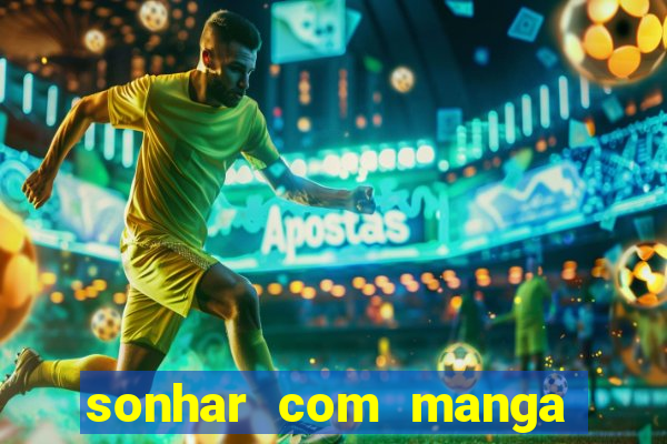 sonhar com manga no jogo do bicho