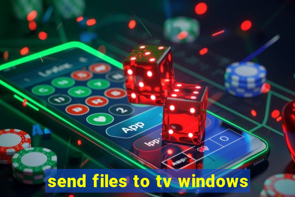 send files to tv windows