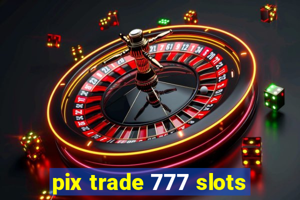 pix trade 777 slots