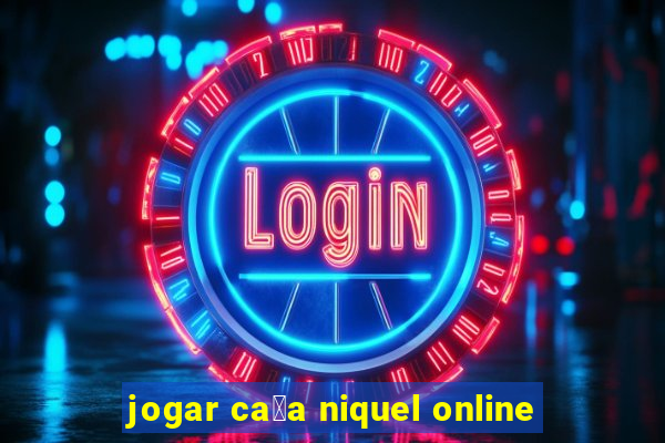 jogar ca莽a niquel online