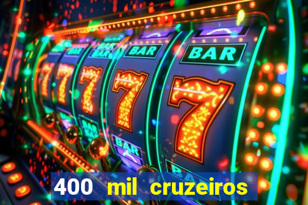 400 mil cruzeiros em reais