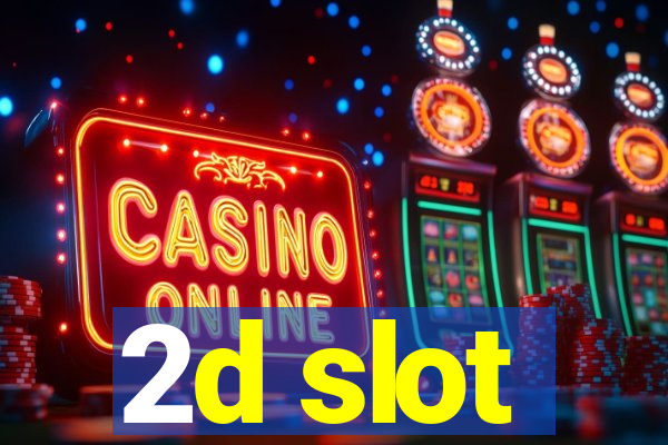 2d slot