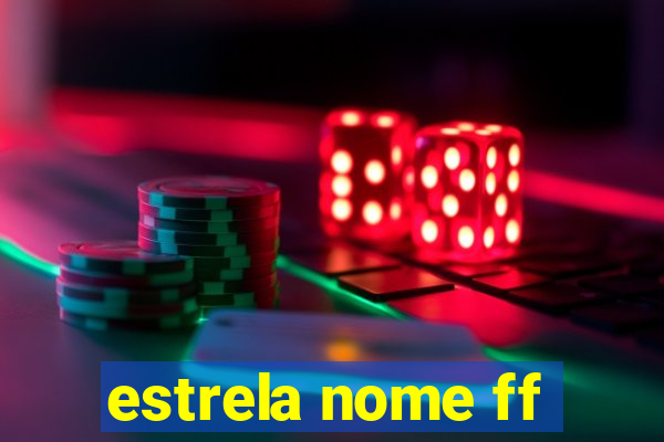 estrela nome ff