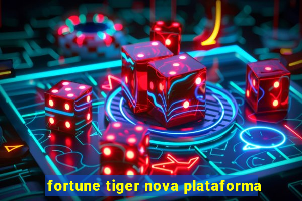 fortune tiger nova plataforma