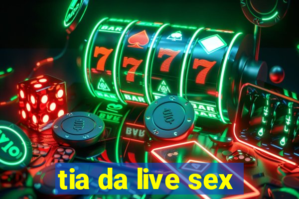 tia da live sex