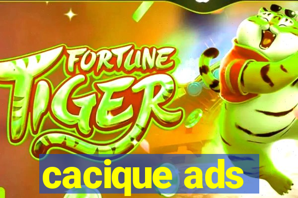 cacique ads