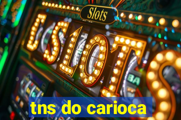 tns do carioca