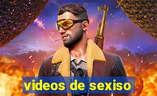 videos de sexiso