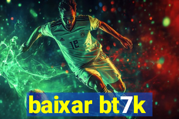 baixar bt7k