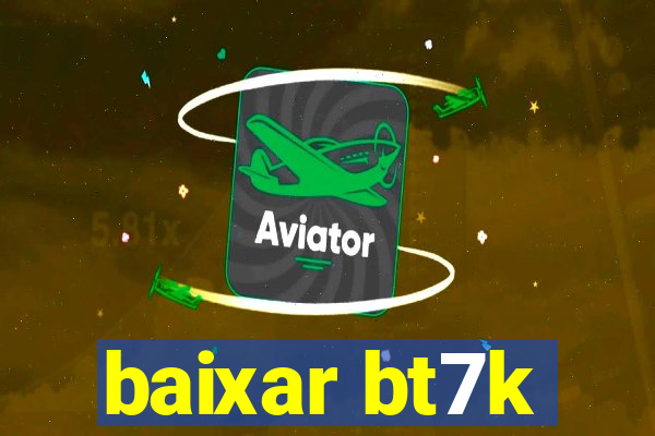 baixar bt7k