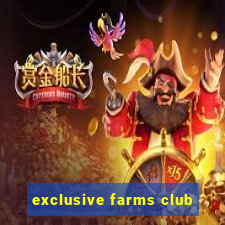 exclusive farms club