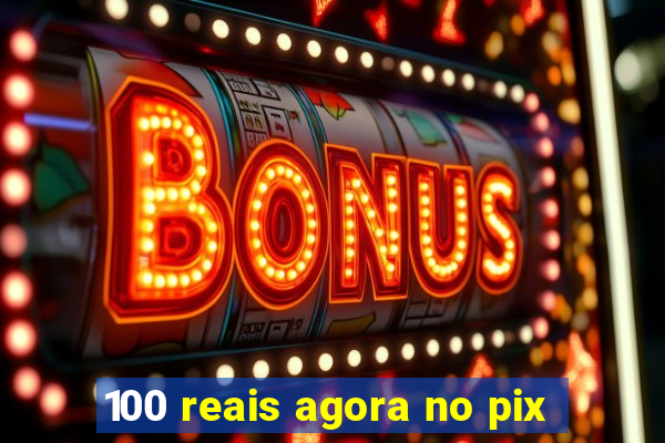 100 reais agora no pix