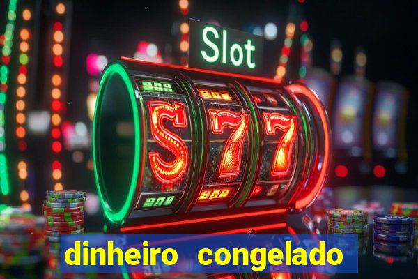 dinheiro congelado na plataforma de jogos