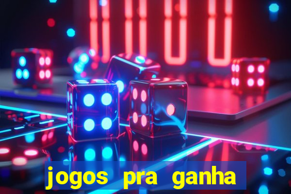 jogos pra ganha dinheiro de verdade