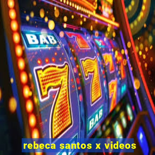 rebeca santos x videos