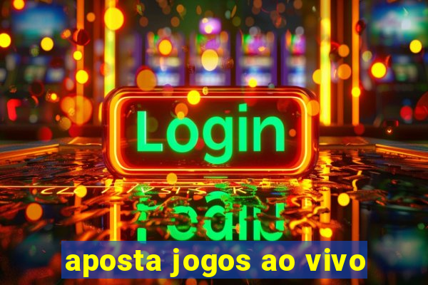 aposta jogos ao vivo