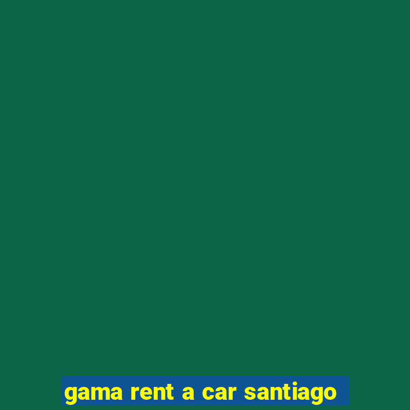 gama rent a car santiago