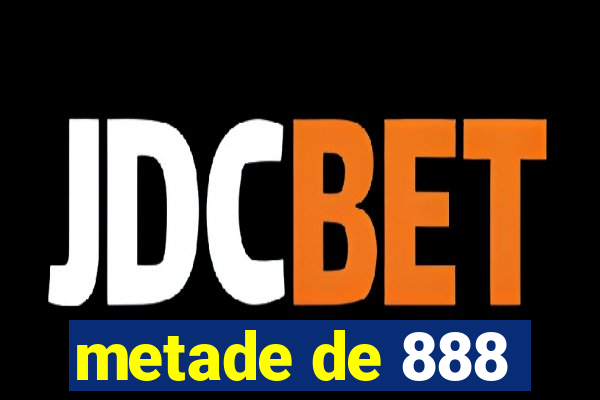 metade de 888