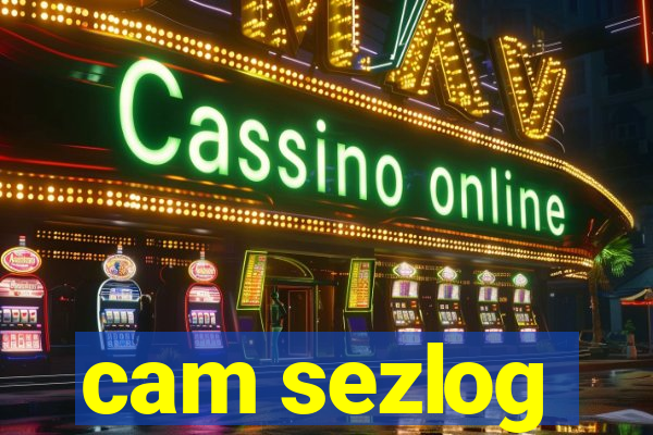 cam sezlog