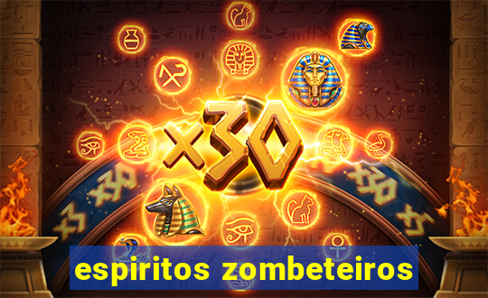 espiritos zombeteiros