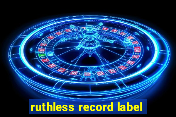 ruthless record label