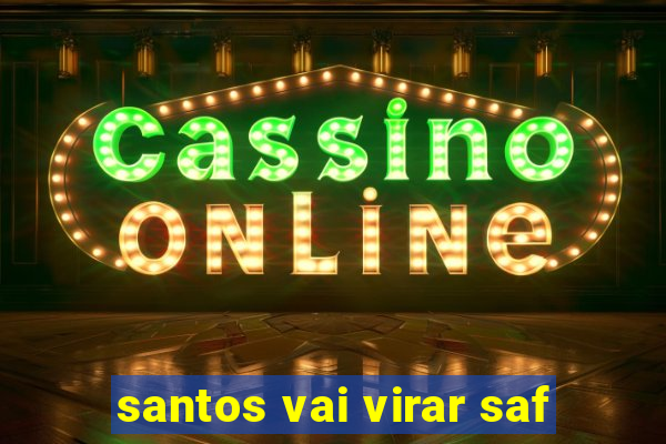 santos vai virar saf