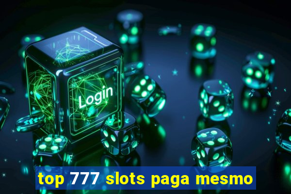 top 777 slots paga mesmo